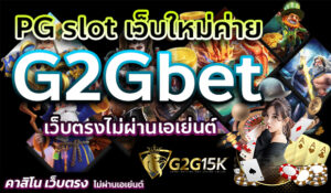 PG slot เว็บใหม่ค่าย G2Gbet เว็บตรงไม่ผ่านเอเย่นต์